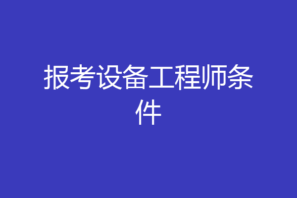 报考设备工程师条件