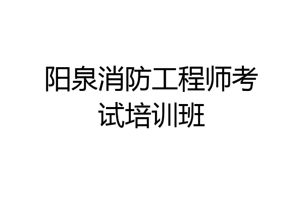 阳泉消防工程师考试培训班