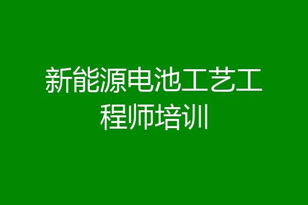 新能源电池工艺工程师培训