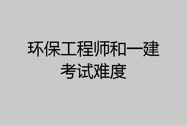 环保工程师和一建考试难度