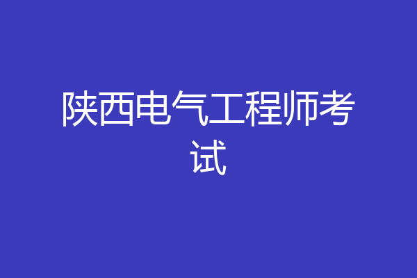 陕西电气工程师考试
