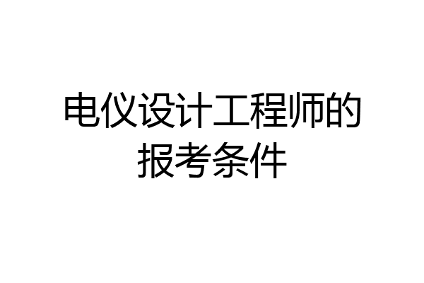 电仪设计工程师的报考条件