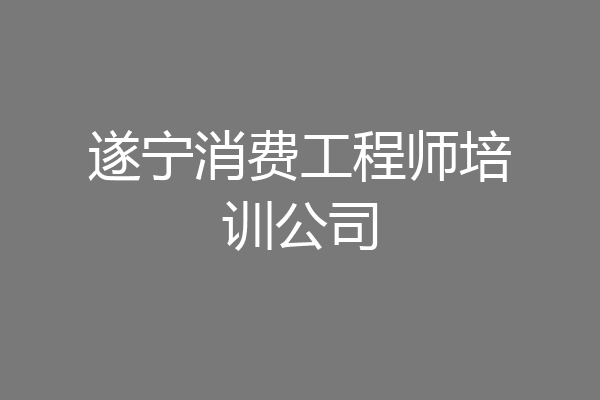 遂宁消费工程师培训公司