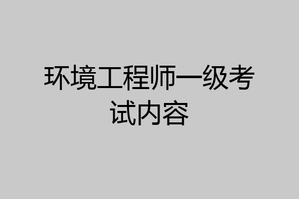 环境工程师一级考试内容