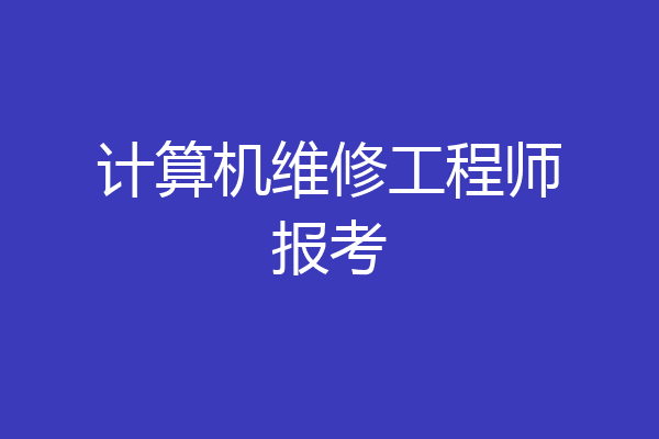 计算机维修工程师报考