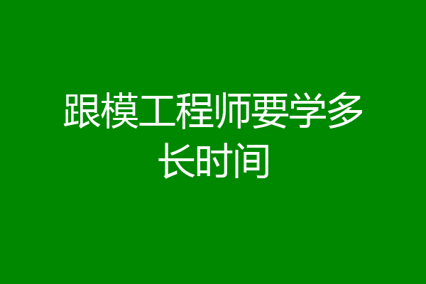 跟模工程师要学多长时间