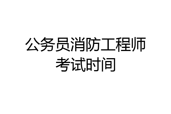公务员消防工程师考试时间