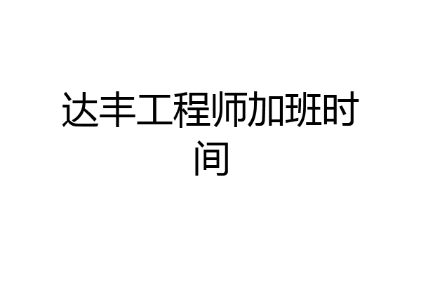 达丰工程师加班时间