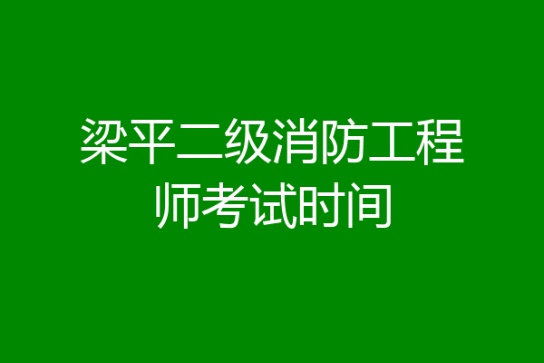 梁平二级消防工程师考试时间