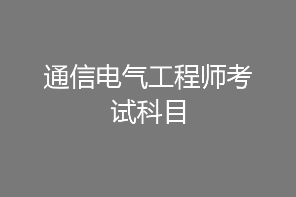 通信电气工程师考试科目