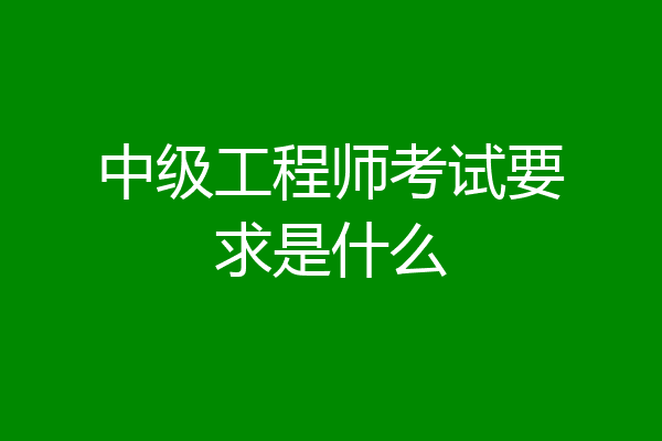 中级工程师考试要求是什么