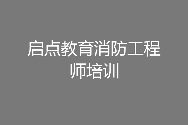 启点教育消防工程师培训