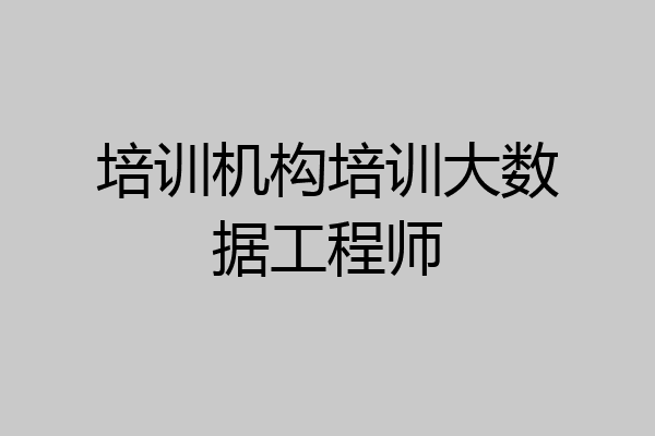 培训机构培训大数据工程师