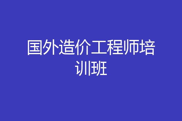 国外造价工程师培训班