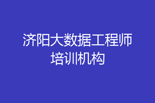 济阳大数据工程师培训机构