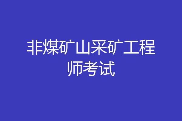 非煤矿山采矿工程师考试
