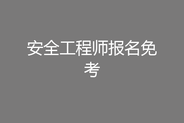 安全工程师报名免考