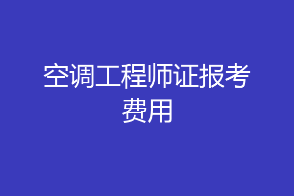 空调工程师证报考费用