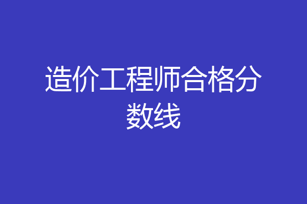 造价工程师合格分数线
