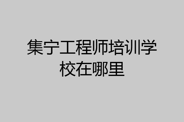 集宁工程师培训学校在哪里