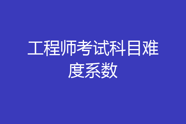 工程师考试科目难度系数