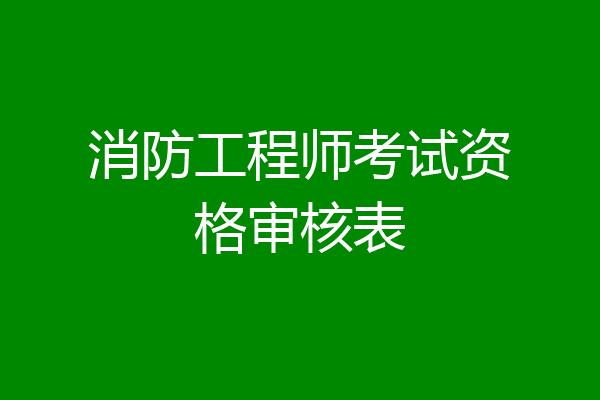 消防工程师考试资格审核表