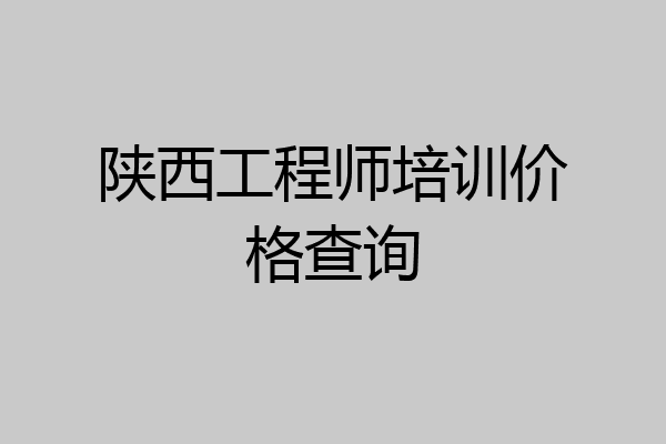 陕西工程师培训价格查询
