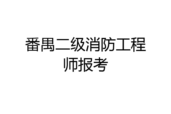 番禺二级消防工程师报考