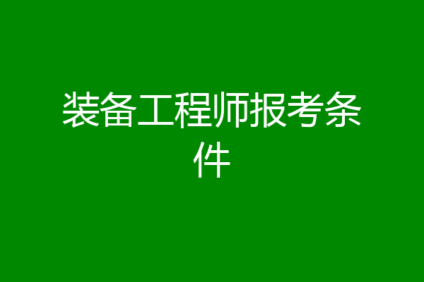 装备工程师报考条件