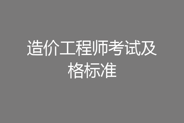 造价工程师考试及格标准