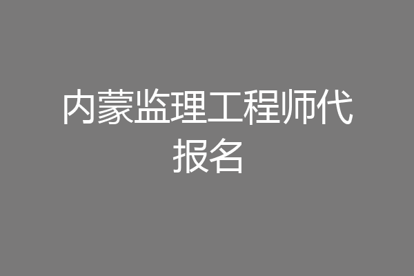 内蒙监理工程师代报名