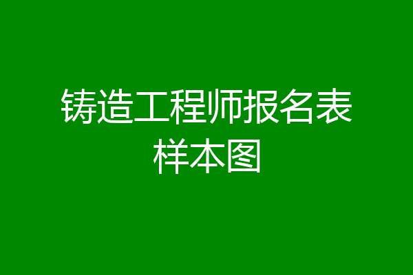 铸造工程师报名表样本图
