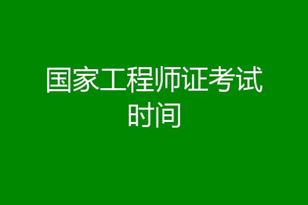 国家工程师证考试时间