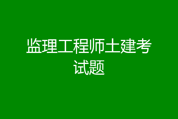 监理工程师土建考试题