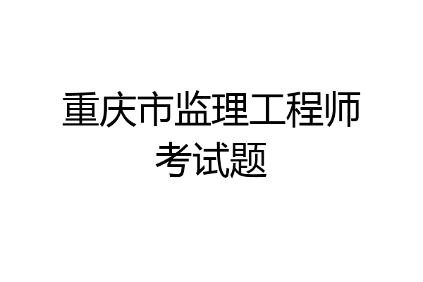 重庆市监理工程师考试题