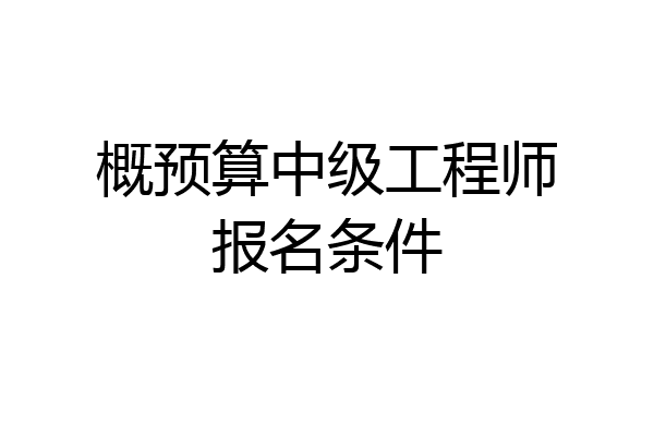 概预算中级工程师报名条件