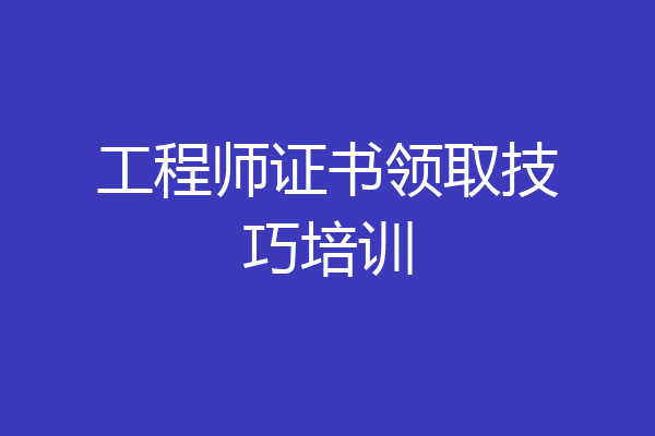 工程师证书领取技巧培训