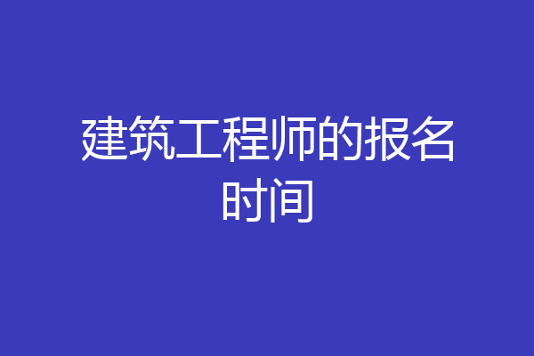 建筑工程师的报名时间