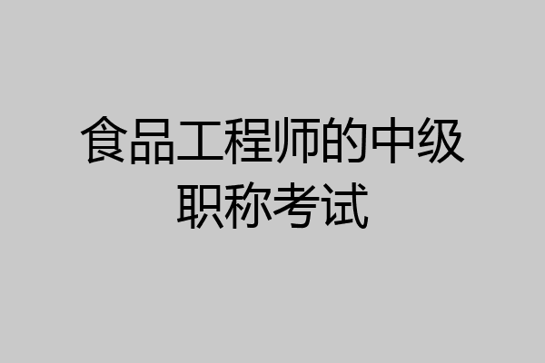 食品工程师的中级职称考试