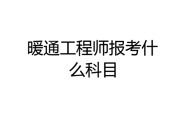 暖通工程师报考什么科目