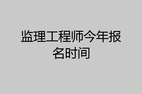 监理工程师今年报名时间