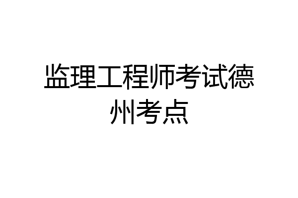 监理工程师考试德州考点