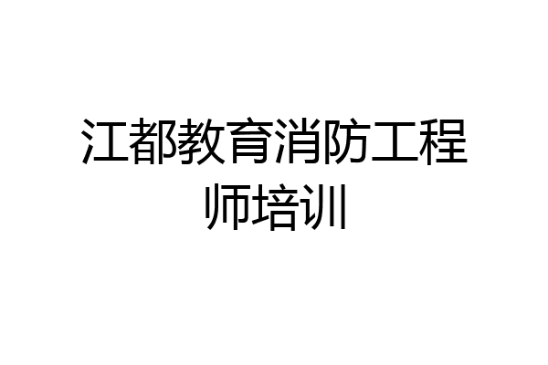 江都教育消防工程师培训