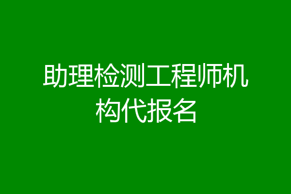 助理检测工程师机构代报名