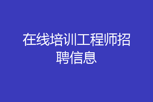 在线培训工程师招聘信息