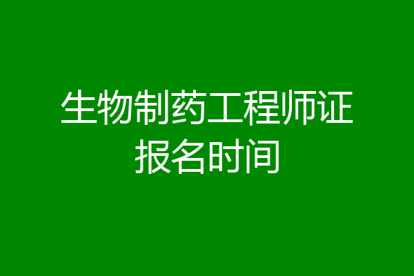 生物制药工程师证报名时间