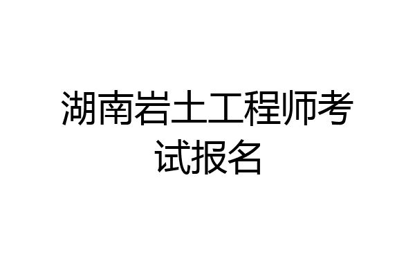 湖南岩土工程师考试报名