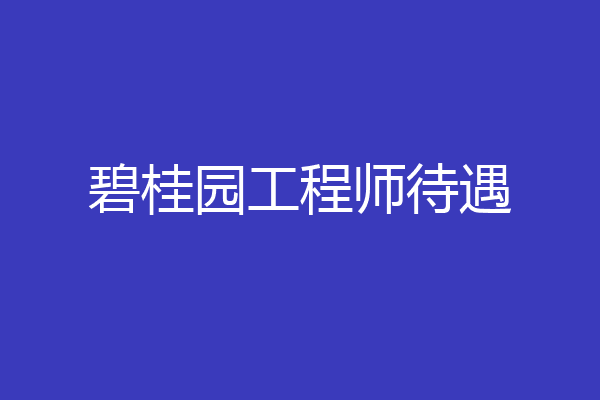 碧桂园工程师待遇