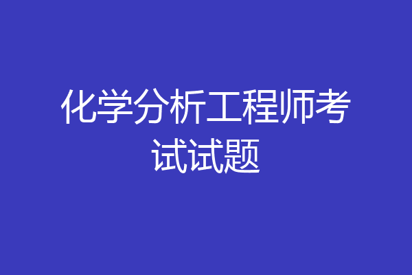 化学分析工程师考试试题