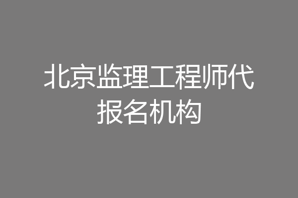 北京监理工程师代报名机构